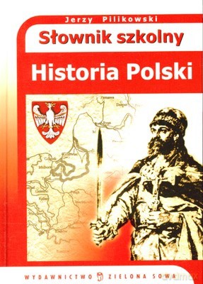 Historia Polski Słownik Szkolny (twarda) - Jerzy Pilikowski [KSIĄŻKA]