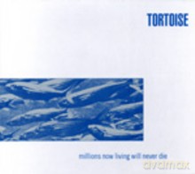 Tortoise: Millions Now Living Will Never Die [CD]