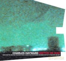 Charles Hayward: Switch On War [CD]