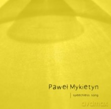 Soliści z Polskiej Orkiestry Radiowej, Jacek Rogala, Kwartet Dafô, Jacek Laszczkowski, Maciej Piszek, Jerzy Artysz, Viola Łabanow, Andrzej Bauer: Paweł Mykietyn: Speechless Song [CD]