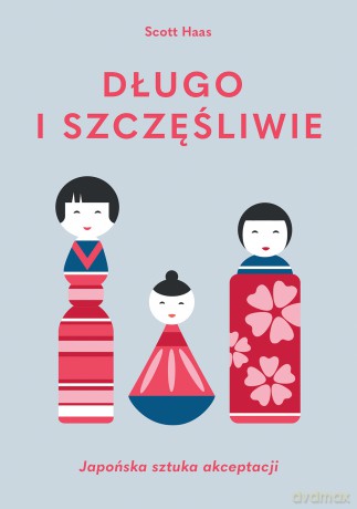 Długo i szczęśliwie. Japońska sztuka akceptacji - Scott Haas [KSIĄŻKA]
