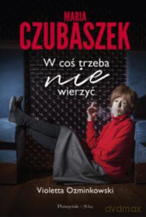 Maria Czubaszek. W coś trzeba nie wierzyć - Violetta Ozminkowski [KSIĄŻKA]
