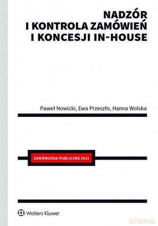 Nadzór i kontrola zamówień i koncesji in-house - Paweł Nowicki, Ewa Przeszło, Hanna Wolska [KSIĄŻKA]