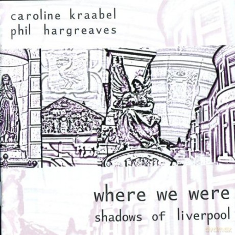 Caroline Kraabel, Phil Hargreaves: Where We Were, Shadows Of Liverpool [CD]