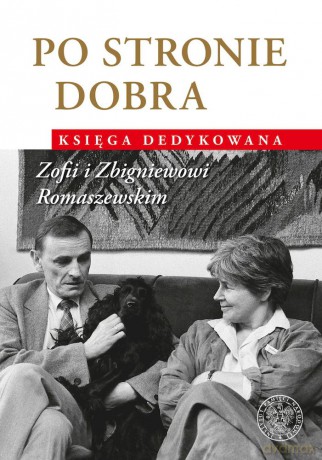 Po stronie dobra. Księga dedykowana Zofii i Zbigniewowi Romaszewskim [KSIĄŻKA]