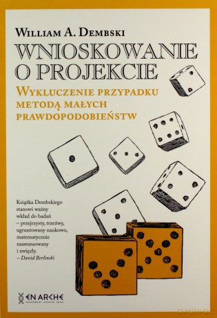 Wnioskowanie o projekcie. Wykluczenie przypadku metodą małych prawdopodobieństw - William A.Dembski [KSIĄŻKA]