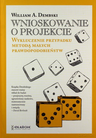 Wnioskowanie o projekcie. Wykluczenie przypadku metodą małych prawdopodobieństw - William A.Dembski [KSIĄŻKA]