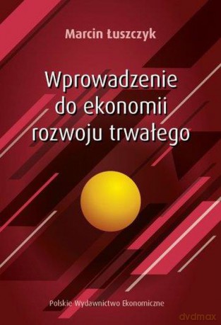 Wprowadzenie do ekonomii rozwoju trwałego - Marcin Łuszczyk [KSIĄŻKA]