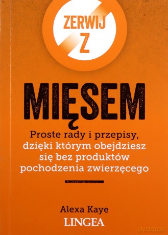 Zerwij z mięsem. Proste rady i przepisy, dzięki którym obejdziesz się bez produktów pochodzenia zwierzęcego - Alexa Kaye [KSIĄŻKA]