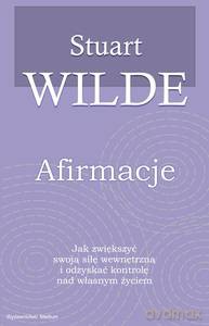 Afirmacje. Jak zwiększyć swoją siłę wewnętrzną i odzyskać kontrolę nad własnym życiem - Stuart Wilde [KSIĄŻKA]