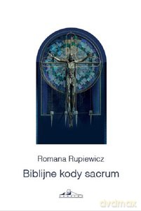 Biblijne kody sacrum w kościele św. Andrzeja Boboli w Lublinie - Romana Rupiewicz [KSIĄŻKA]