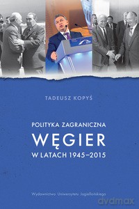 Polityka zagraniczna Węgier w latach 1945-2015 - Tadeusz Kopyś [KSIĄŻKA]