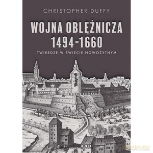 Wojna oblężnicza 1494-1660. Twierdze w świecie nowożytnym - Christopher Duffy [KSIĄŻKA]