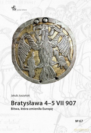Bratysława 4-5 VII 907. Bitwa, która zmieniła Europę - Jakub Juszyński [KSIĄŻKA]