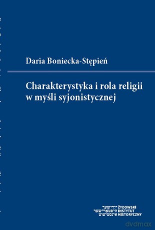 Charakterystyka i rola religii w myśli syjonistycznej - Daria Boniecka-Stępień [KSIĄŻKA]