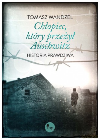 Chłopiec który przeżył Auschwitz Historia prawdziwa - Tomasz Wandzel [KSIĄŻKA]