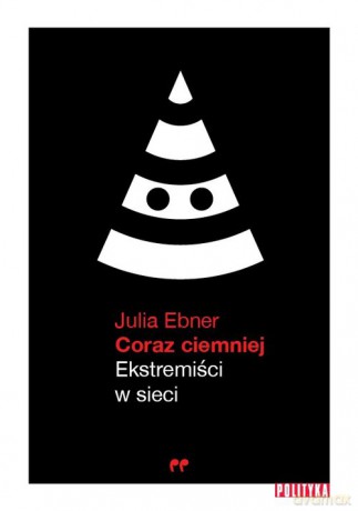 Coraz ciemniej Ekstremiści w sieci - Julia Ebner [KSIĄŻKA]