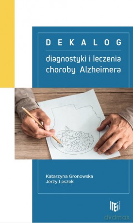 Dekalog diagnostyki i leczenia choroby Alzheimera - Katarzyna Leszek Jerzy Gronowska [KSIĄŻKA]