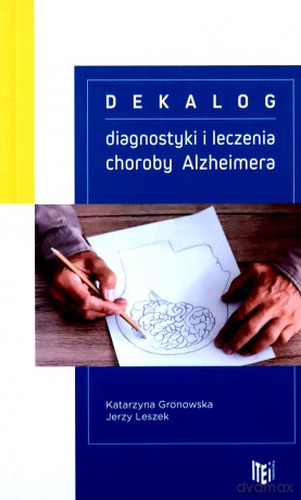 Dekalog diagnostyki i leczenia choroby Alzheimera - Katarzyna Leszek Jerzy Gronowska [KSIĄŻKA]