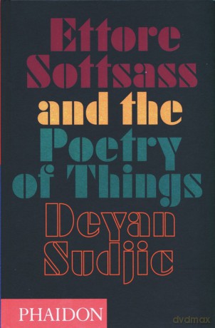Ettore Sottsass and the Poetry of Things - Deyan Sudjic [KSIĄŻKA]