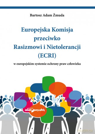 Europejska Komisja przeciwko Rasizmowi i Nietolerancji (ECRI) w europejskim systemie ochrony praw człowieka - Bartosz Adam Żmuda [KSIĄŻKA]