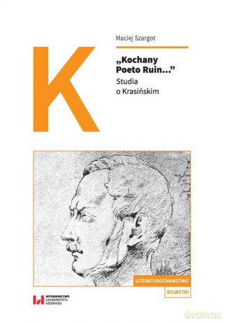 Kochany Poeto Ruin Studia o Krasińskim - Maciej Szargot [KSIĄŻKA]