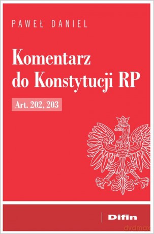 Komentarz do Konstytucji RP Art. 202, 203 - Paweł Daniel [KSIĄŻKA]