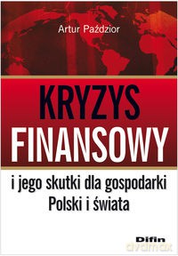 Kryzys finansowy i jego skutki dla gospodarki Polski i świata - Artur Paździor [KSIĄŻKA]
