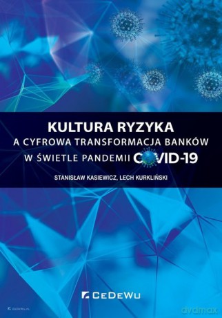 Kultura ryzyka a cyfrowa transformacja banków w świetle pandemii COVID-19 - Stanisław Kasiewicz, Lech Kurkliński [KSIĄŻKA]