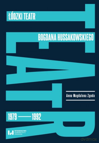 Łódzki teatr Bogdana Hussakowskiego 1979-1992 - Anna Magdalena Zgoda [KSIĄŻKA]
