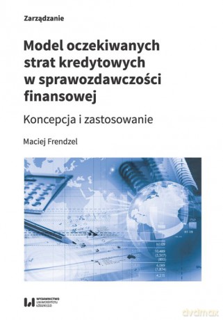 Model oczekiwanych strat kredytowych w sprawozdawczości finansowej - Maciej Frendzel [KSIĄŻKA]