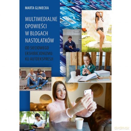 Multimedialne opowieści w blogach nastolatków - Marta Gliniecka [KSIĄŻKA]