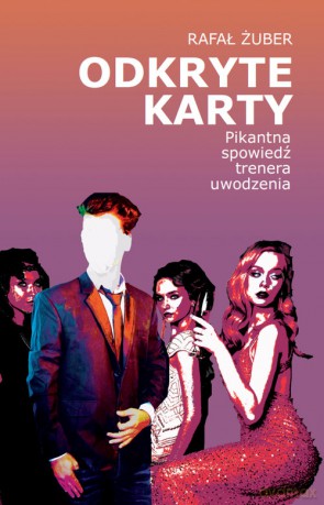 Odkryte karty Pikantna spowiedź trenera uwodzenia - Rafał Żuber [KSIĄŻKA]