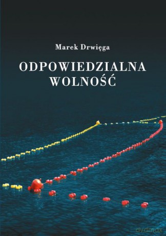 Odpowiedzialna wolność - Marek Drwięga [KSIĄŻKA]