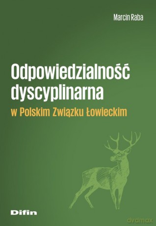 Odpowiedzialność dyscyplinarna w Polskim Związku Łowieckim - Marcin Raba [KSIĄŻKA]