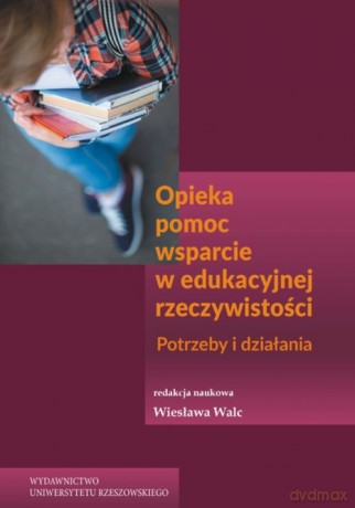 Opieka pomoc wsparcie w edukacyjnej rzeczywistości [KSIĄŻKA]