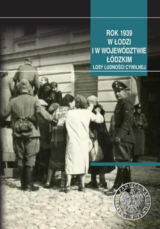 Rok 1939 w Łodzi i w województwie łódzkim [KSIĄŻKA]