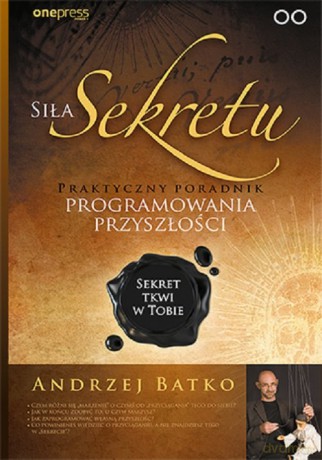Siła Sekretu Praktyczny poradnik programowania przyszłości - Andrzej Batko [KSIĄŻKA]