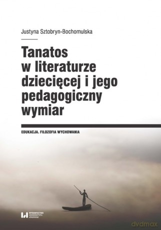 Tanatos w literaturze dziecięcej i jego pedagogiczny wymiar - Justyna Sztobryn-Bochomulska [KSIĄŻKA]