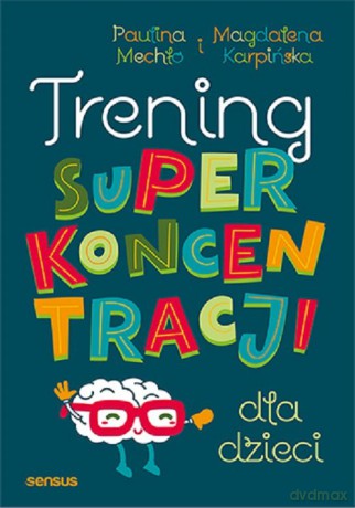 Trening super koncentracji dla dzieci - Paulina Mechło, Magdalena Karpińska [KSIĄŻKA]