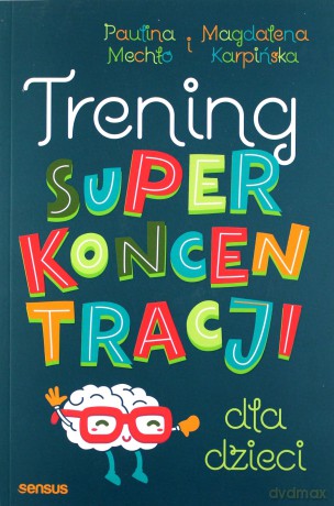 Trening super koncentracji dla dzieci - Paulina Mechło, Magdalena Karpińska [KSIĄŻKA]