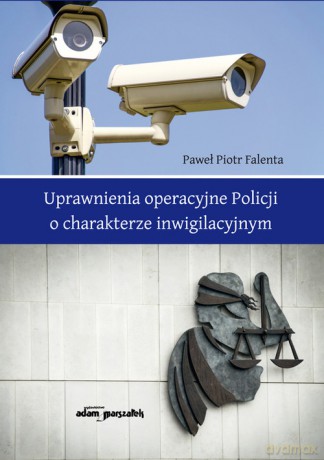 Uprawnienia operacyjne Policji o charakterze inwigilacyjnym - Paweł Piotr Falenta [KSIĄŻKA]