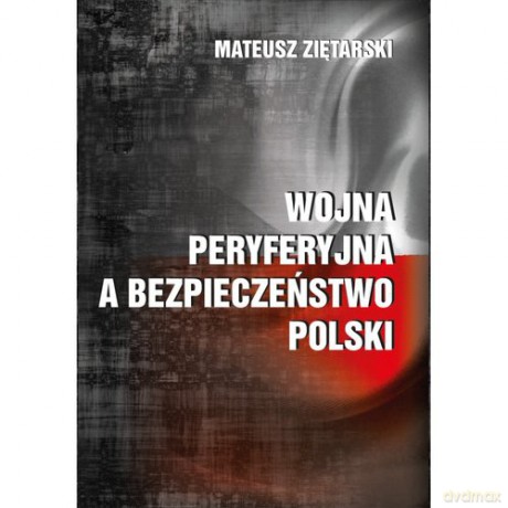 Wojna peryferyjna a bezpieczeństwo Polski - Mateusz Ziętarski [KSIĄŻKA]