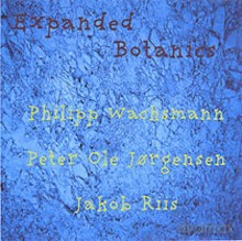 Philipp Wachsmann, Peter Ole Jorgensen, Jakob Riis: Expanded Botanics [CD]