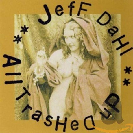 Jeff Dahl: All Trashed Up [CD]