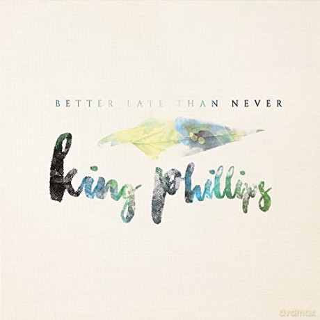 King Phillips: Better Late Than Never [CD]