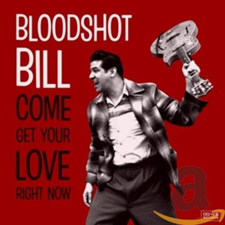 Bloodshot Bill: Bloodshot Bill - Come And Get Your Love Right Now [CD]
