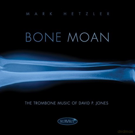 Mark Hetzler: Bone Moan: the Trombone Music of David P.Jones [CD]