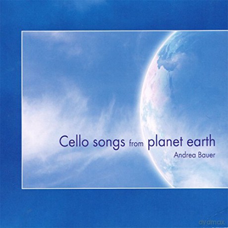 Andrea Bauer: Cello Songs from Planet Earth [CD]