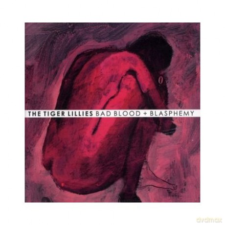 The Tiger Lillies: Bad Blood + Blasphemy [CD]